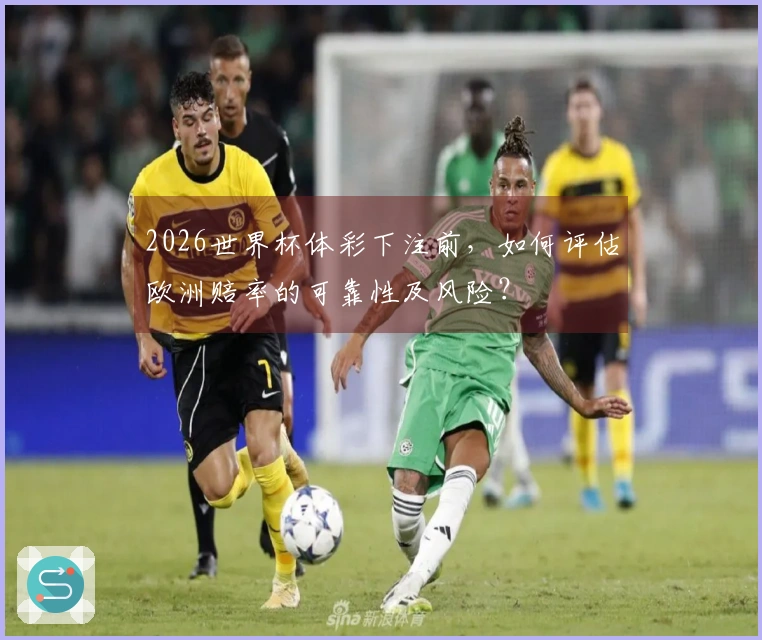 2026世界杯体彩下注前，如何评估欧洲赔率的可靠性及风险？